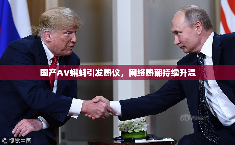 国产AV蝌蚪引发热议，网络热潮持续升温