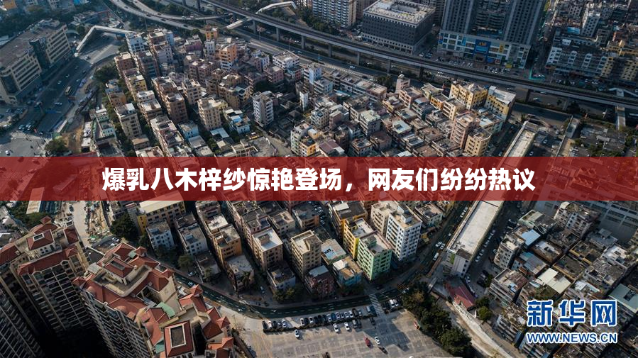 爆乳八木梓纱惊艳登场，网友们纷纷热议