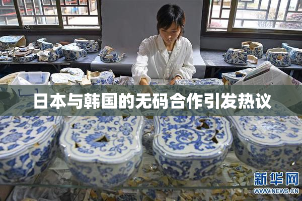 日本与韩国的无码合作引发热议