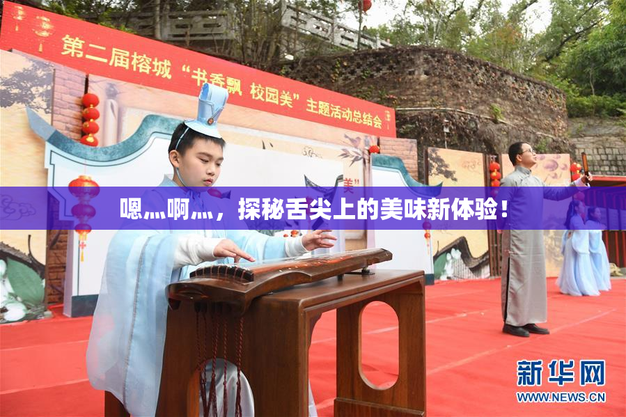 嗯灬啊灬，探秘舌尖上的美味新体验！