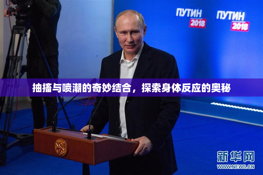 抽搐与喷潮的奇妙结合，探索身体反应的奥秘