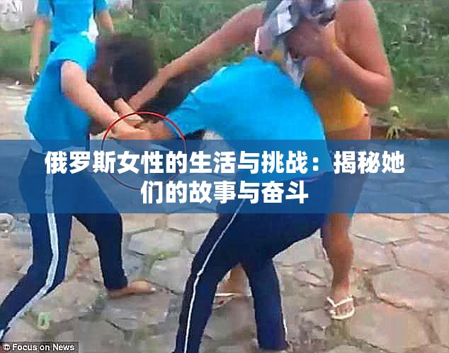 俄罗斯女性的生活与挑战：揭秘她们的故事与奋斗