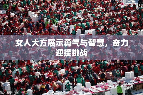 女人大方展示勇气与智慧，奋力迎接挑战