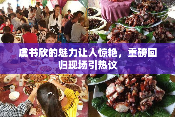 虞书欣的魅力让人惊艳，重磅回归现场引热议