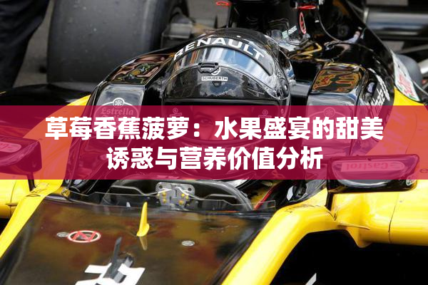 草莓香蕉菠萝：水果盛宴的甜美诱惑与营养价值分析