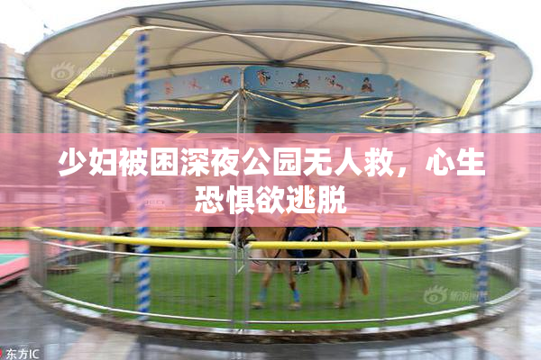 少妇被困深夜公园无人救，心生恐惧欲逃脱