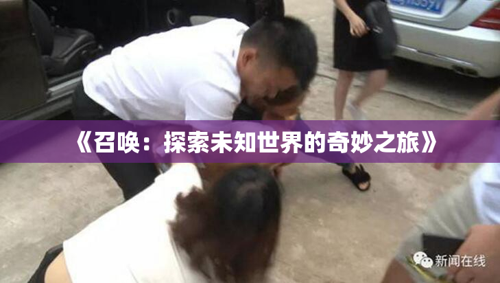 《召唤：探索未知世界的奇妙之旅》