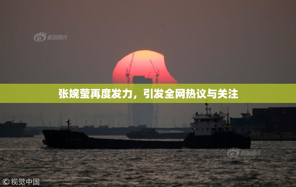 张婉莹再度发力，引发全网热议与关注