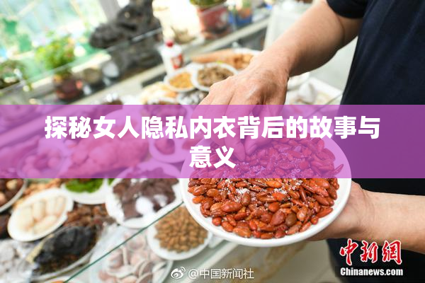 探秘女人隐私内衣背后的故事与意义