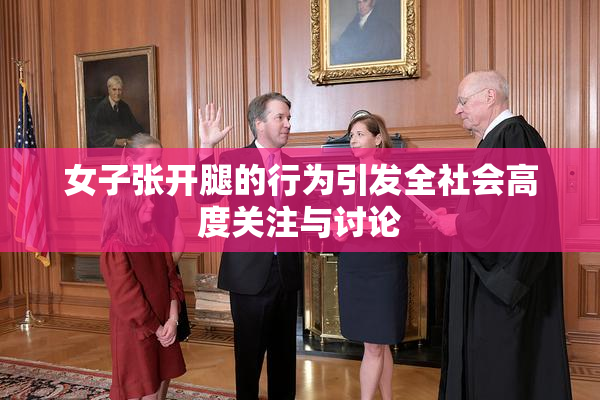 女子张开腿的行为引发全社会高度关注与讨论