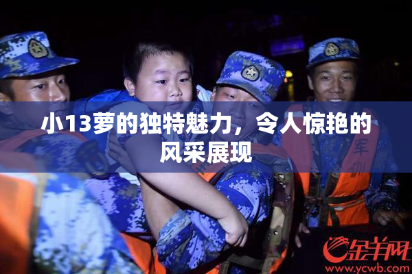 小13萝的独特魅力，令人惊艳的风采展现