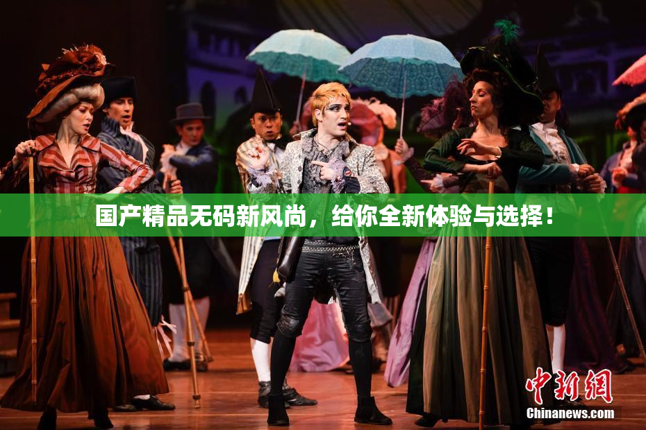 国产精品无码新风尚，给你全新体验与选择！