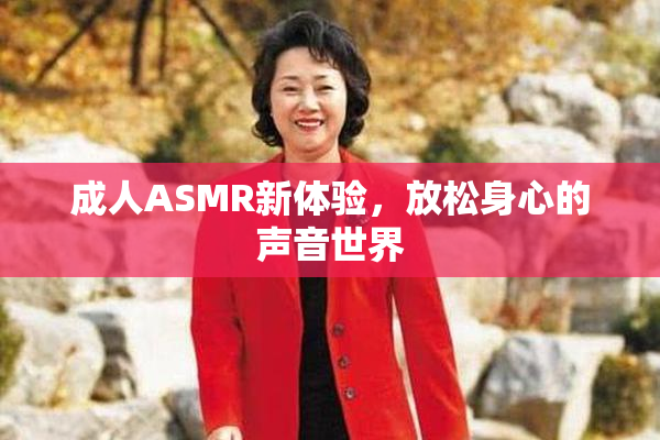 成人ASMR新体验，放松身心的声音世界