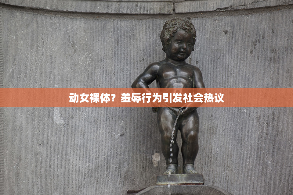 动女裸体？羞辱行为引发社会热议