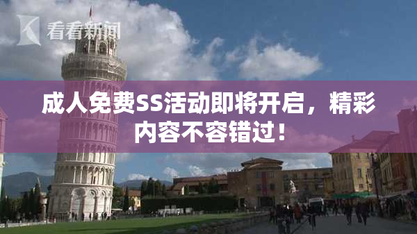 成人免费SS活动即将开启，精彩内容不容错过！