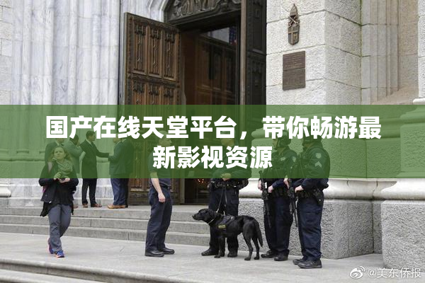 国产在线天堂平台，带你畅游最新影视资源