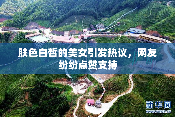 肤色白皙的美女引发热议，网友纷纷点赞支持