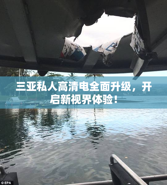 三亚私人高清电全面升级，开启新视界体验！
