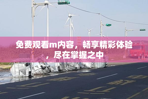 免费观看m内容，畅享精彩体验，尽在掌握之中