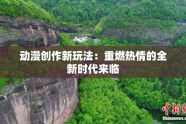 动漫创作新玩法：重燃热情的全新时代来临