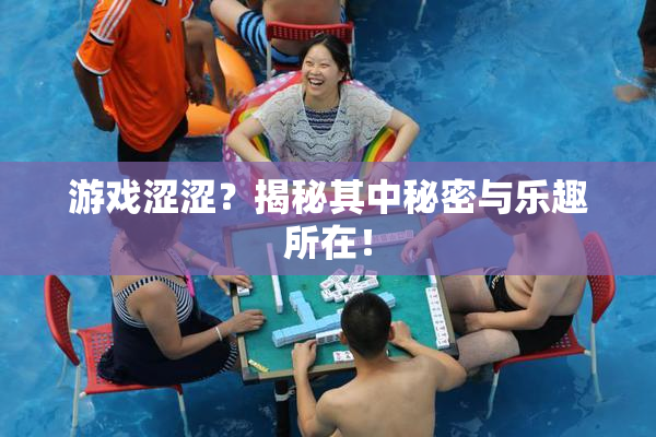 游戏涩涩？揭秘其中秘密与乐趣所在！