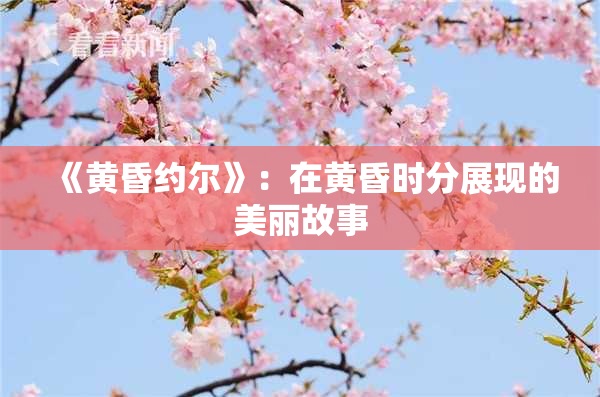 《黄昏约尔》：在黄昏时分展现的美丽故事