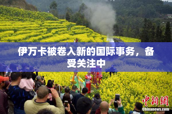 伊万卡被卷入新的国际事务，备受关注中