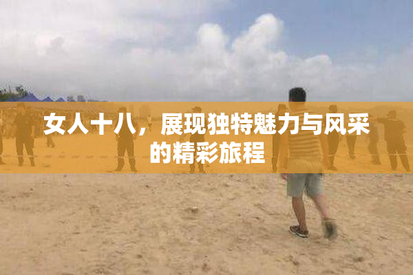 女人十八，展现独特魅力与风采的精彩旅程