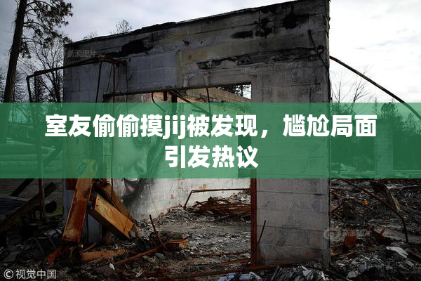 室友偷偷摸jij被发现，尴尬局面引发热议