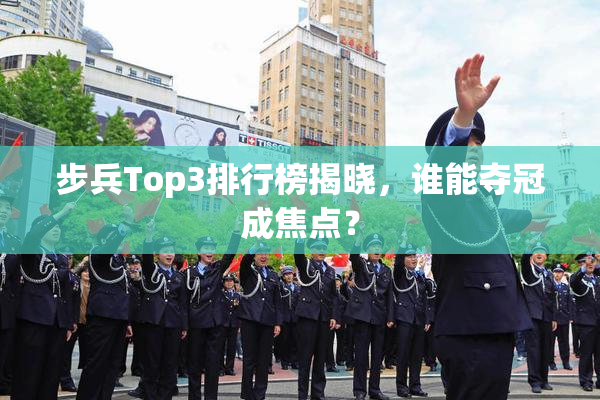 步兵Top3排行榜揭晓，谁能夺冠成焦点？
