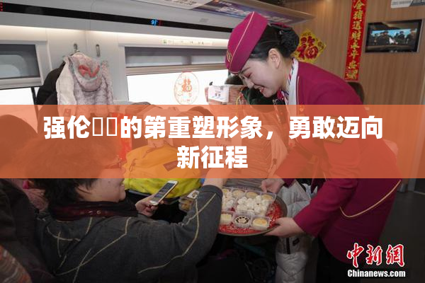 强伦妺妺的第重塑形象，勇敢迈向新征程