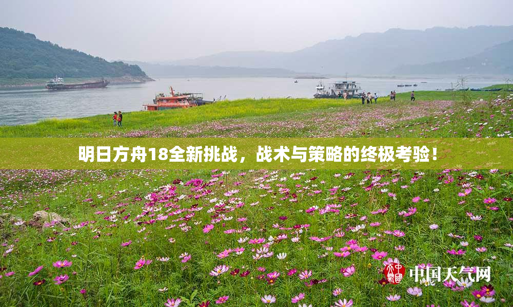 明日方舟18全新挑战，战术与策略的终极考验！