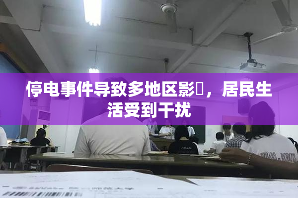 停电事件导致多地区影響，居民生活受到干扰