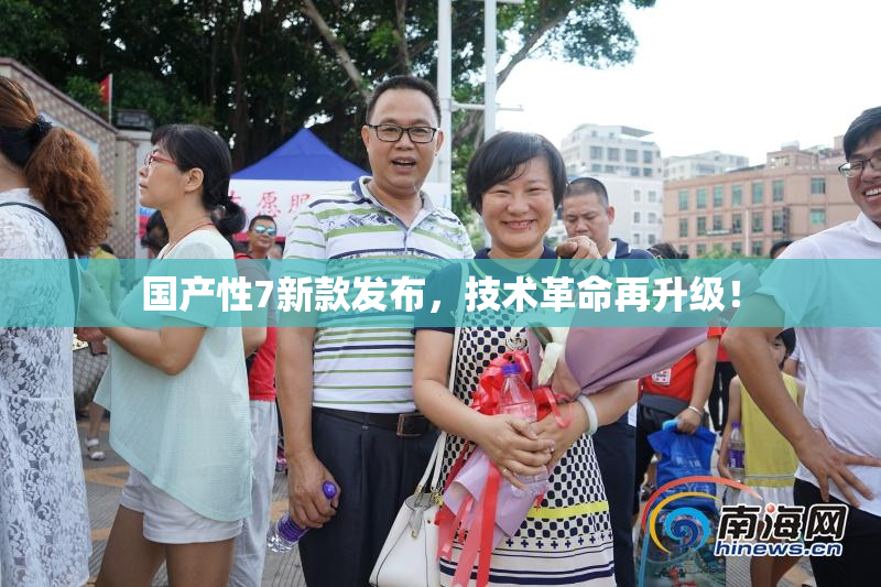 国产性7新款发布，技术革命再升级！