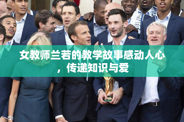 女教师兰若的教学故事感动人心，传递知识与爱