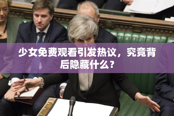 少女免费观看引发热议，究竟背后隐藏什么？