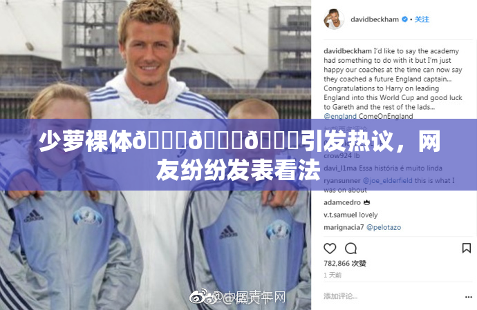 少萝裸体🔞🔞🔞引发热议，网友纷纷发表看法