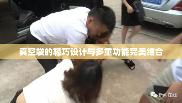 真空袋的轻巧设计与多重功能完美结合