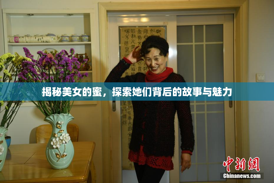 揭秘美女的蜜，探索她们背后的故事与魅力
