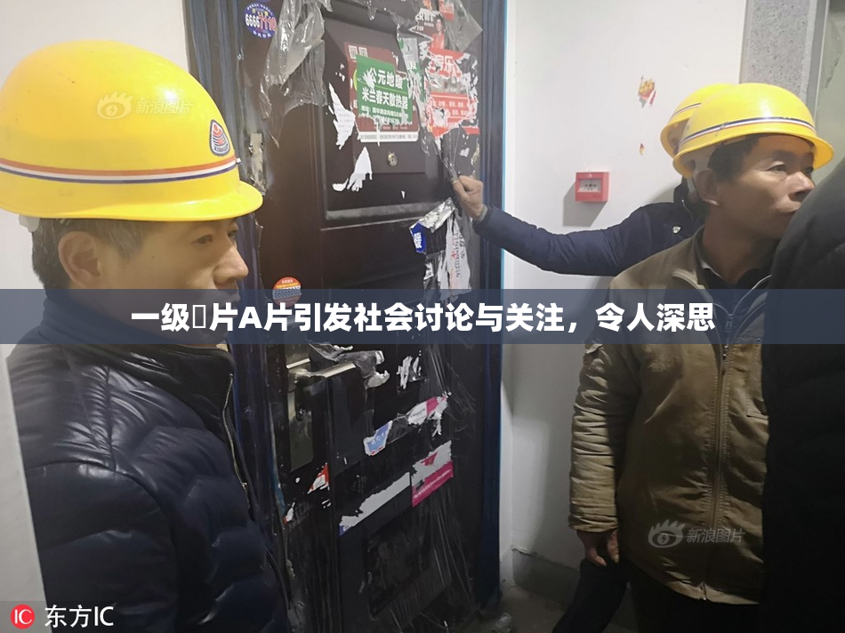 一级婬片A片引发社会讨论与关注，令人深思