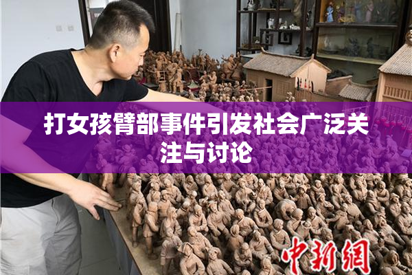 打女孩臂部事件引发社会广泛关注与讨论