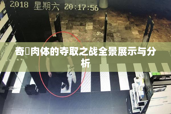 奇犽肉体的夺取之战全景展示与分析