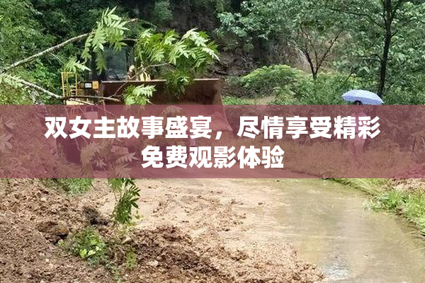 双女主故事盛宴，尽情享受精彩免费观影体验