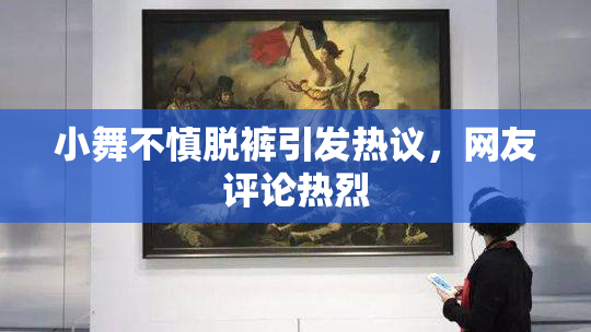 小舞不慎脱裤引发热议，网友评论热烈