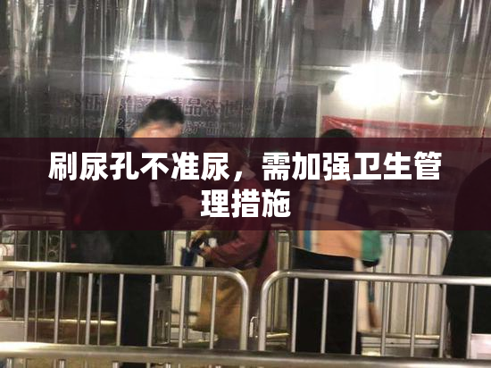 刷尿孔不准尿，需加强卫生管理措施