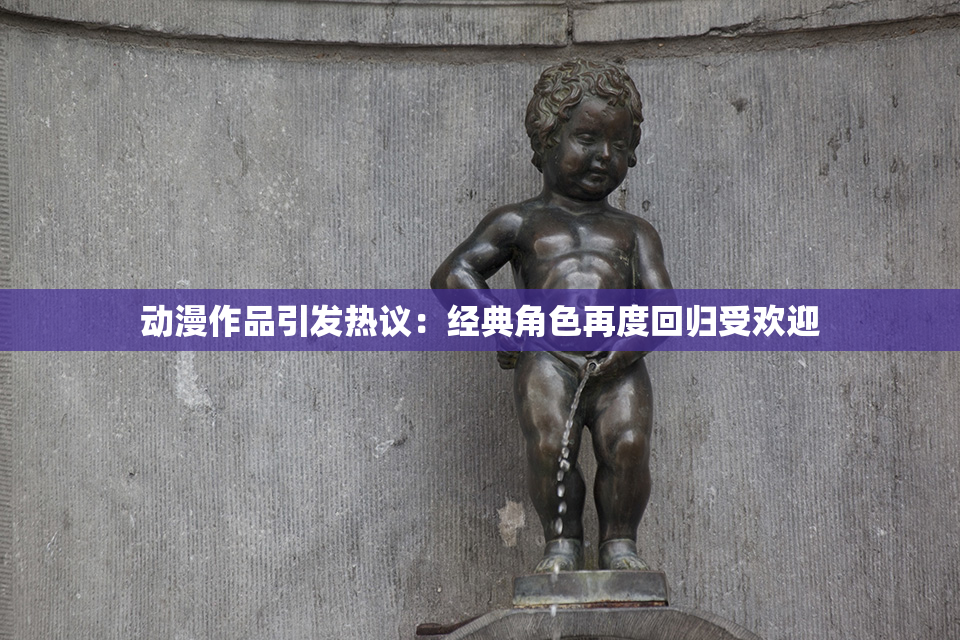 动漫作品引发热议：经典角色再度回归受欢迎