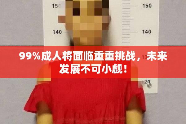99%成人将面临重重挑战，未来发展不可小觑！