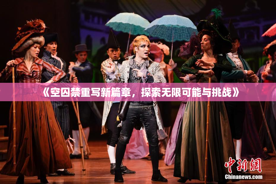 《空囚禁重写新篇章，探索无限可能与挑战》