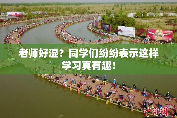 老师好湿？同学们纷纷表示这样学习真有趣！
