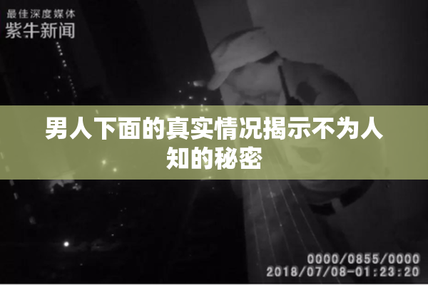 男人下面的真实情况揭示不为人知的秘密